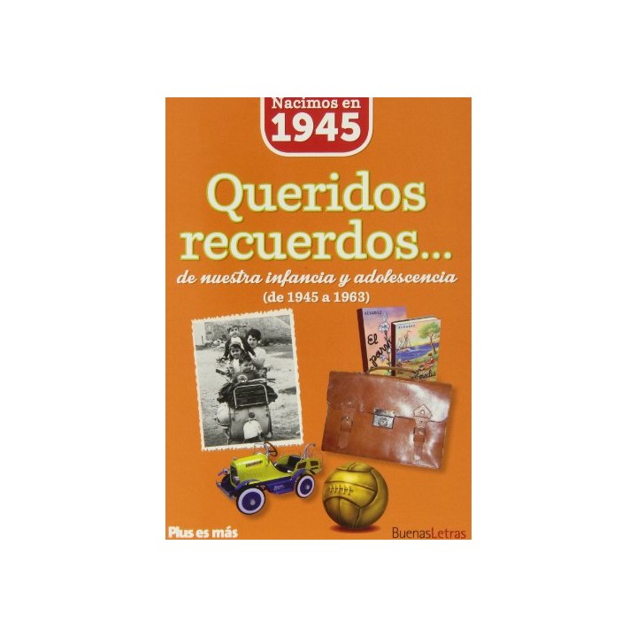 Nacimos en 1945. Queridos recuerdos... de nuestra infancia y adolescencia de 1945 a 1963
